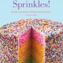 Sprinkles! Recipes and Ideas for Rainbowlicious Desserts